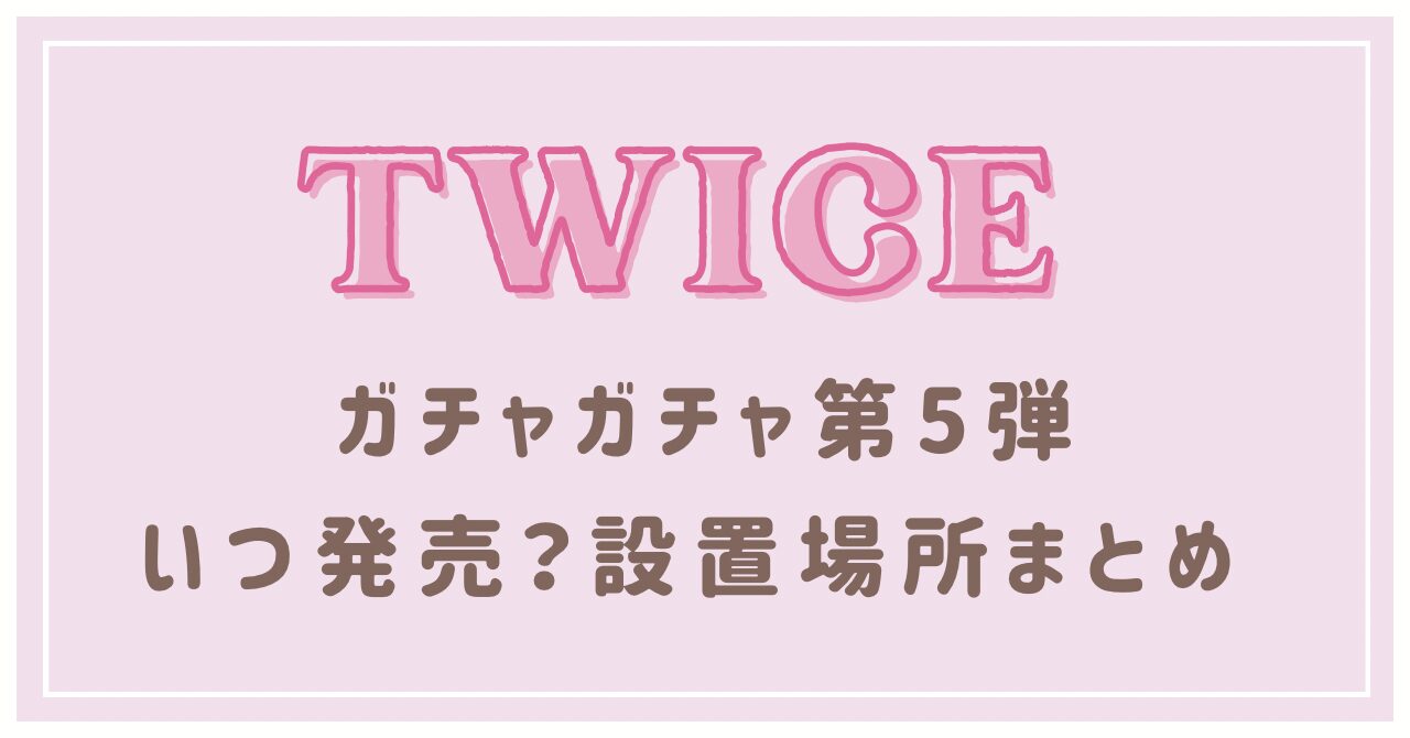 TWICEガチャガチャ